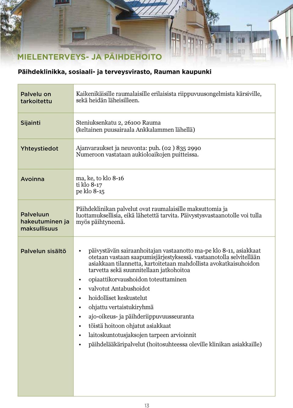 Avoinna ma, ke, to klo 8-16 ti klo 8-17 pe klo 8-15 Päihdeklinikan palvelut ovat raumalaisille maksuttomia ja luottamuksellisia, eikä lähetettä tarvita.