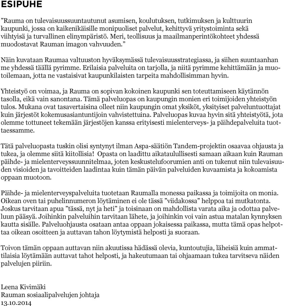 Näin kuvataan Raumaa valtuuston hyväksymässä tulevaisuusstrategiassa, ja siihen suuntaanhan me yhdessä täällä pyrimme.