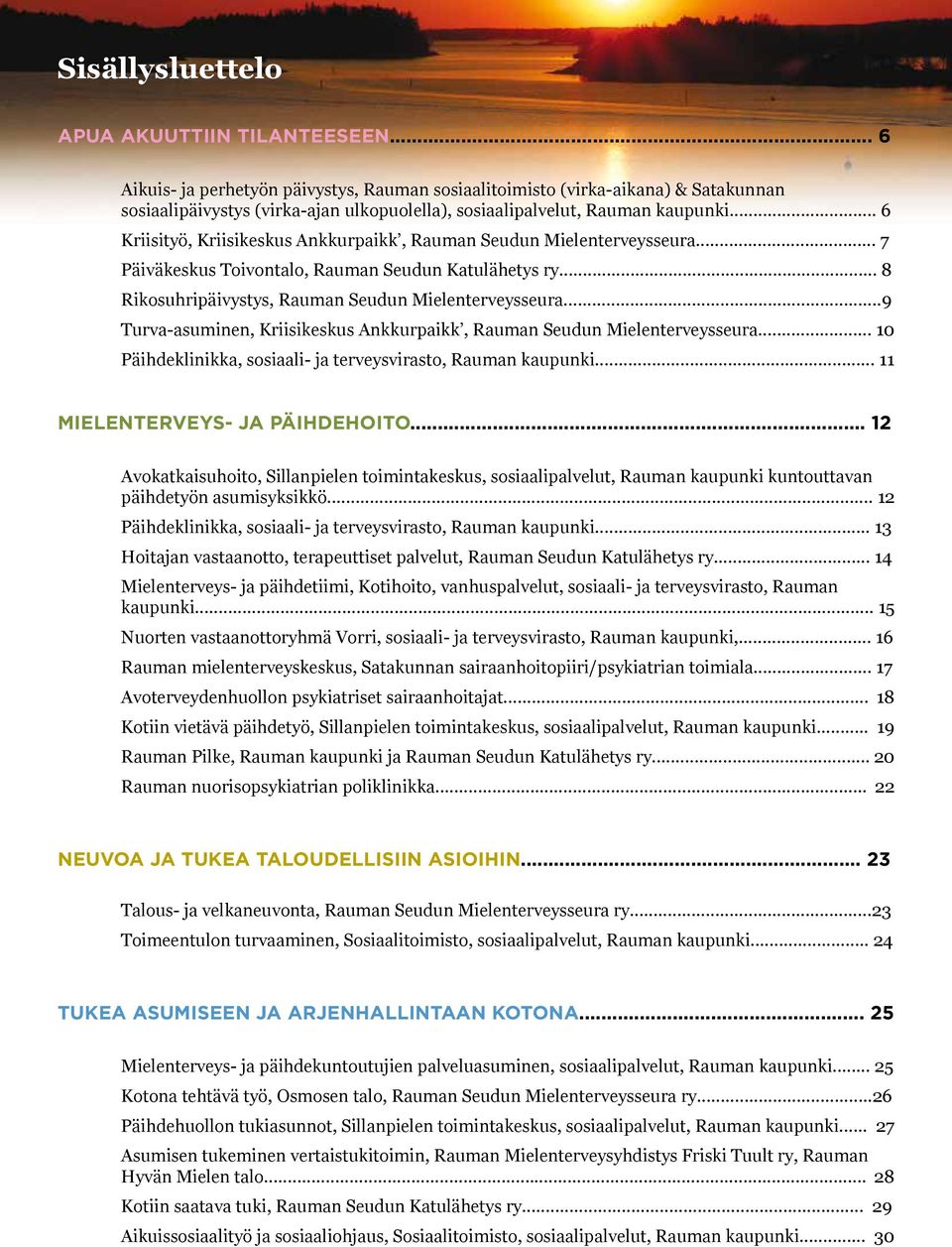 .. 6 Kriisityö, Kriisikeskus Ankkurpaikk, Rauman Seudun Mielenterveysseura... 7 Päiväkeskus Toivontalo, Rauman Seudun Katulähetys ry... 8 Rikosuhripäivystys, Rauman Seudun Mielenterveysseura.