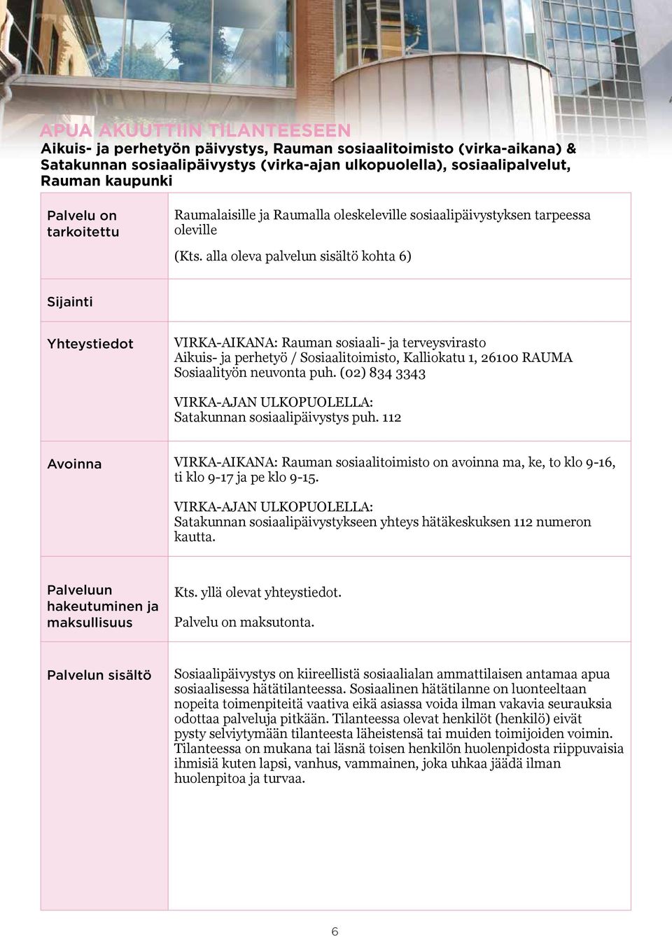 alla oleva palvelun sisältö kohta 6) Yhteystiedot VIRKA-AIKANA: Rauman sosiaali- ja terveysvirasto Aikuis- ja perhetyö / Sosiaalitoimisto, Kalliokatu 1, 26100 RAUMA Sosiaalityön neuvonta puh.