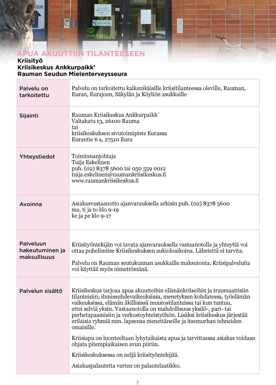 (02) 8378 5600 tai 050 559 0012 tuija.eskelinen@raumankriisikeskus.fi www.raumankriisikeskus.fi Avoinna Asiakasvastaanotto ajanvarauksella arkisin puh.