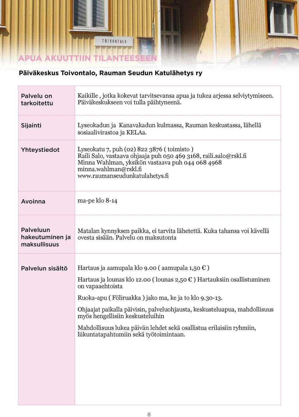 Yhteystiedot Lyseokatu 7, puh (02) 822 3876 ( toimisto ) Raili Salo, vastaava ohjaaja puh 050 469 3168, raili.salo@rskl.fi Minna Wahlman, yksikön vastaava puh 044 068 4968 minna.wahlman@rskl.fi www.