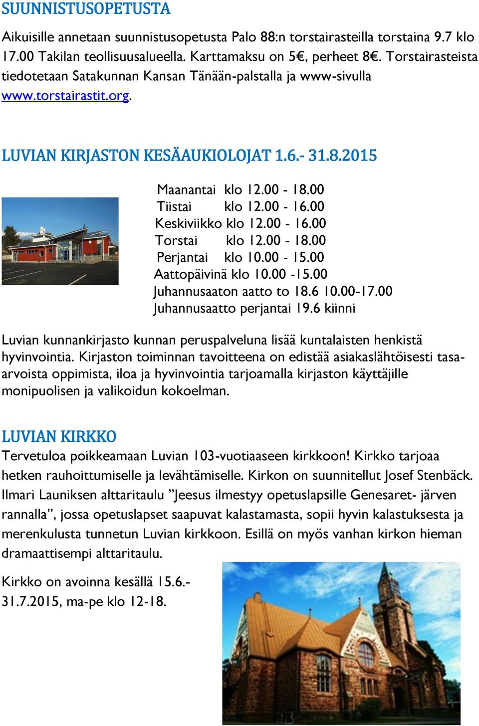 00 Keskiviikko klo 12.00-16.00 Torstai klo 12.00-18.00 Perjantai klo 10.00-15.00 Aattopäivinä klo 10.00-15.00 Juhannusaaton aatto to 18.6 10.00-17.00 Juhannusaatto perjantai 19.