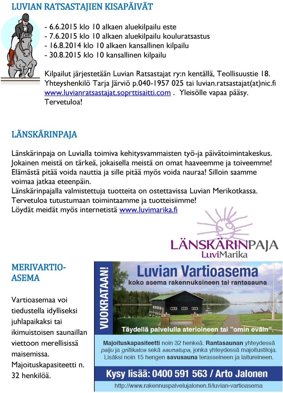 040-1957 025 tai luvian.ratsastajat(at)nic.fi www.luvianratsastajat.soprttisaitti.com. Yleisölle vapaa pääsy. Tervetuloa!