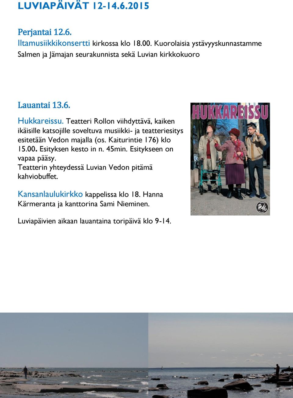 Teatteri Rollon viihdyttävä, kaiken ikäisille katsojille soveltuva musiikki- ja teatteriesitys esitetään Vedon majalla (os. Kaiturintie 176) klo 15.