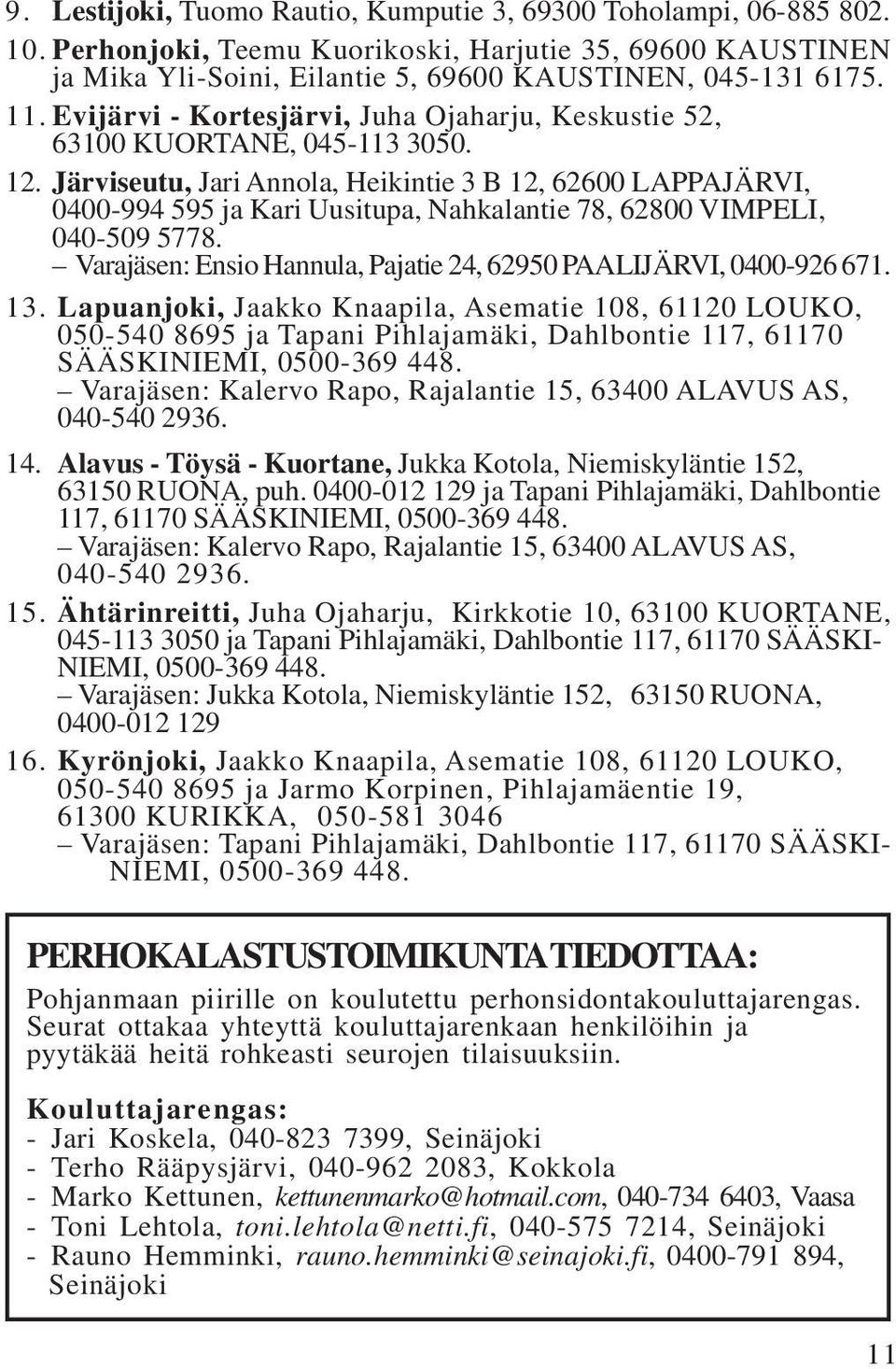 Järviseutu, Jari Annola, Heikintie 3 B 12, 62600 LAPPAJÄRVI, 0400-994 595 ja Kari Uusitupa, Nahkalantie 78, 62800 VIMPELI, 040-509 5778.