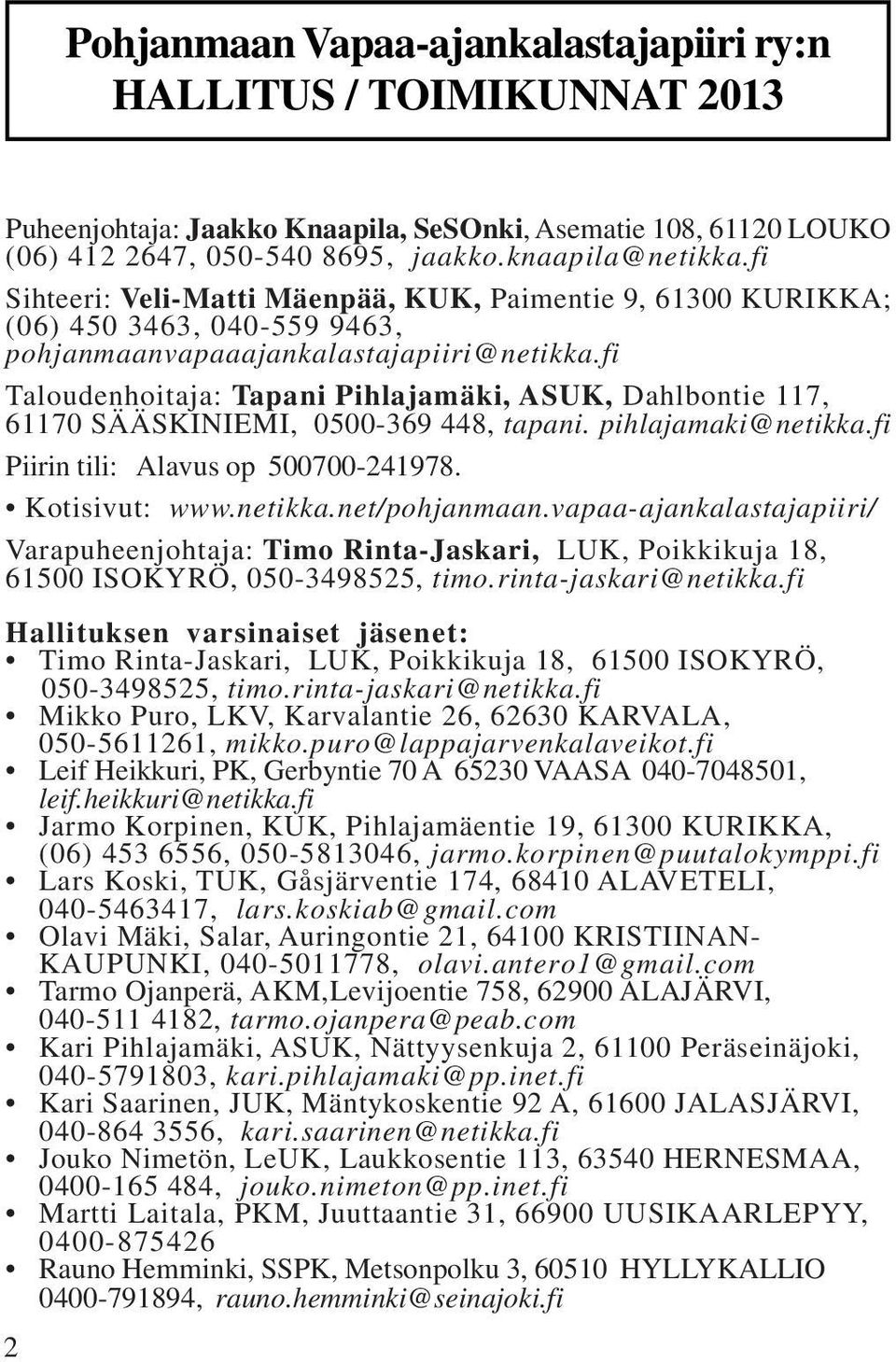 fi Taloudenhoitaja: Tapani Pihlajamäki, ASUK, Dahlbontie 117, 61170 SÄÄSKINIEMI, 0500-369 448, tapani. pihlajamaki@netikka.fi Piirin tili: Alavus op 500700-241978. Kotisivut: www.netikka.net/pohjanmaan.