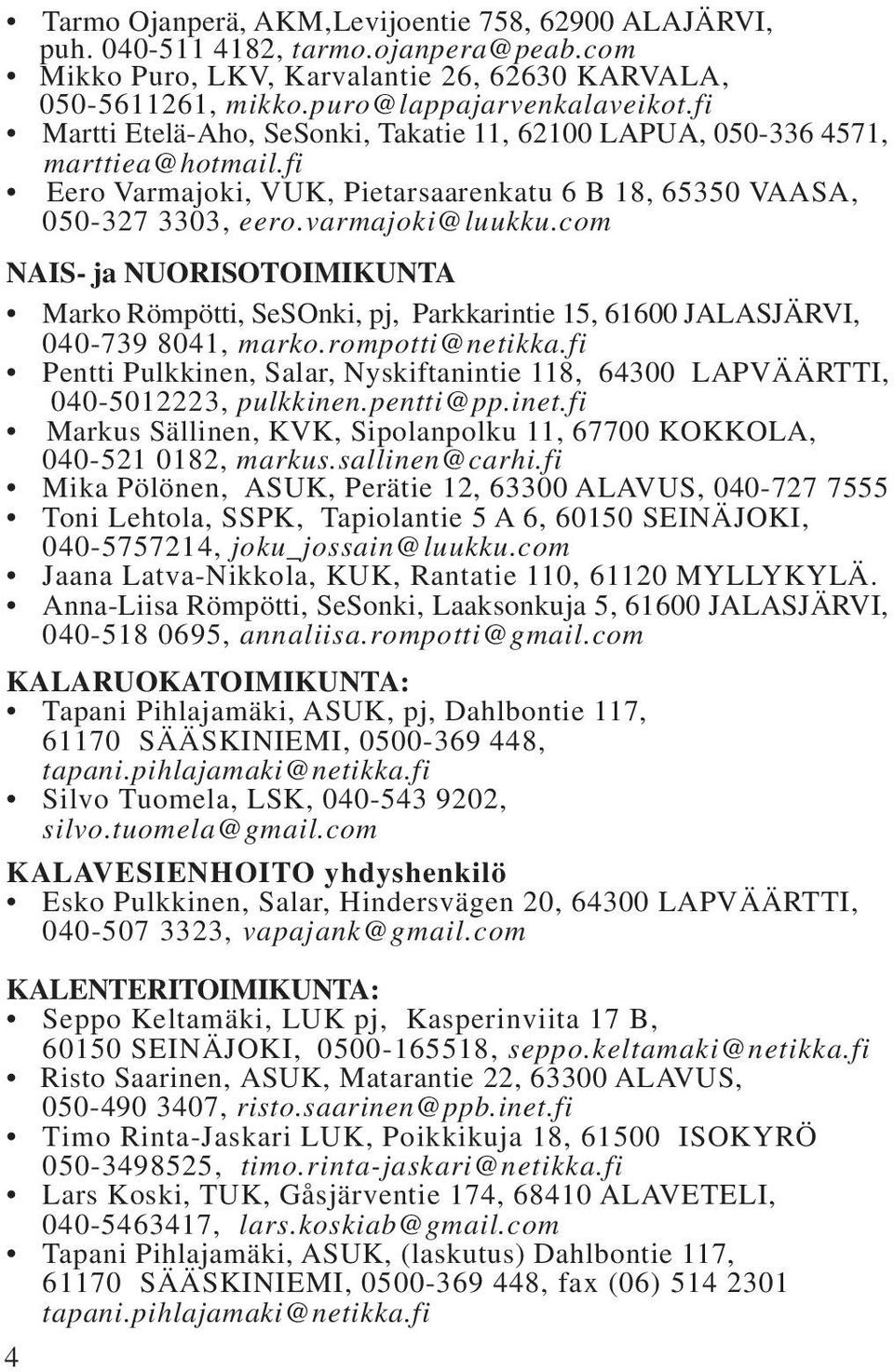 com NAIS- ja NUORISOTOIMIKUNTA Marko Römpötti, SeSOnki, pj, Parkkarintie 15, 61600 JALASJÄRVI, 040-739 8041, marko.rompotti@netikka.