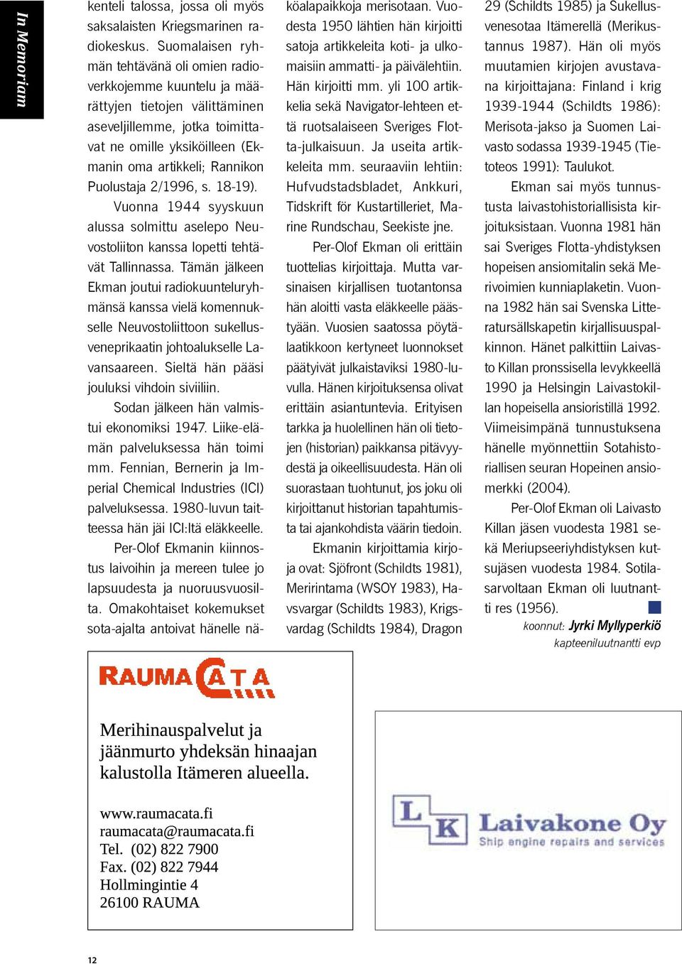 Puolustaja 2/1996, s. 18-19). Vuonna 1944 syyskuun alussa solmittu aselepo Neuvostoliiton kanssa lopetti tehtävät Tallinnassa.