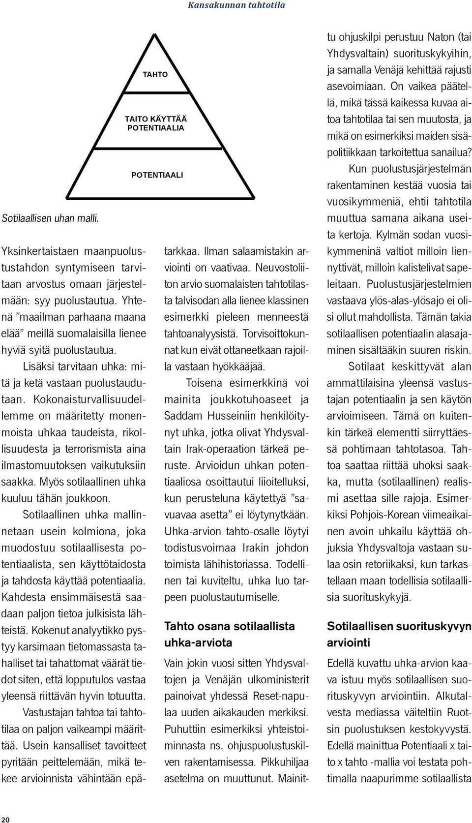 Kokonaisturvallisuudellemme on määritetty monenmoista uhkaa taudeista, rikollisuudesta ja terrorismista aina ilmastomuutoksen vaikutuksiin saakka. Myös sotilaallinen uhka kuuluu tähän joukkoon.