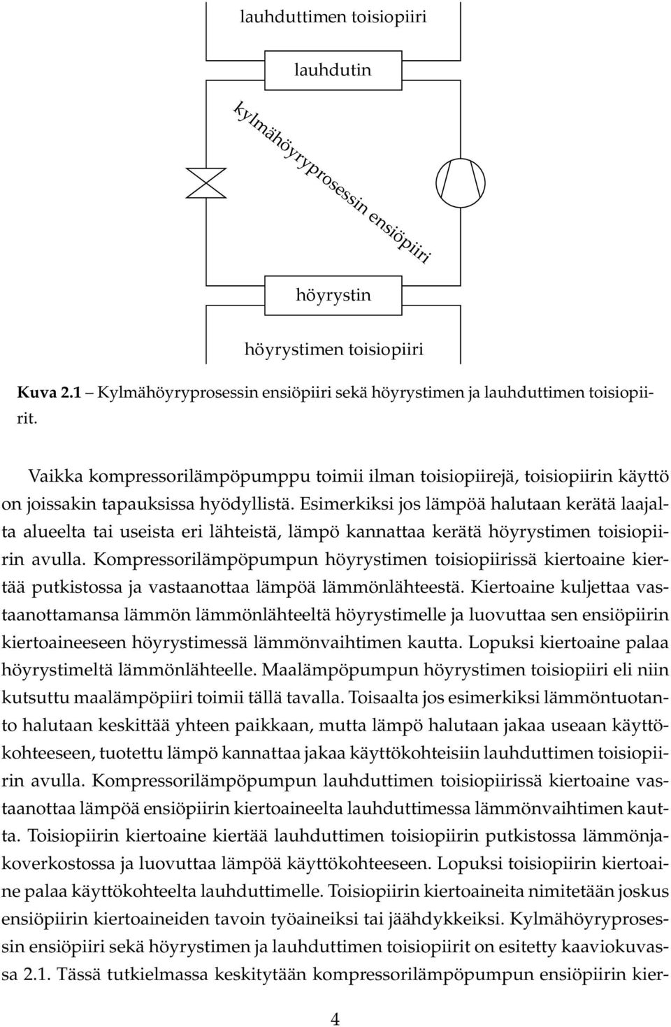 Esimerkiksi jos lämpöä halutaan kerätä laajalta alueelta tai useista eri lähteistä, lämpö kannattaa kerätä höyrystimen toisiopiirin avulla.