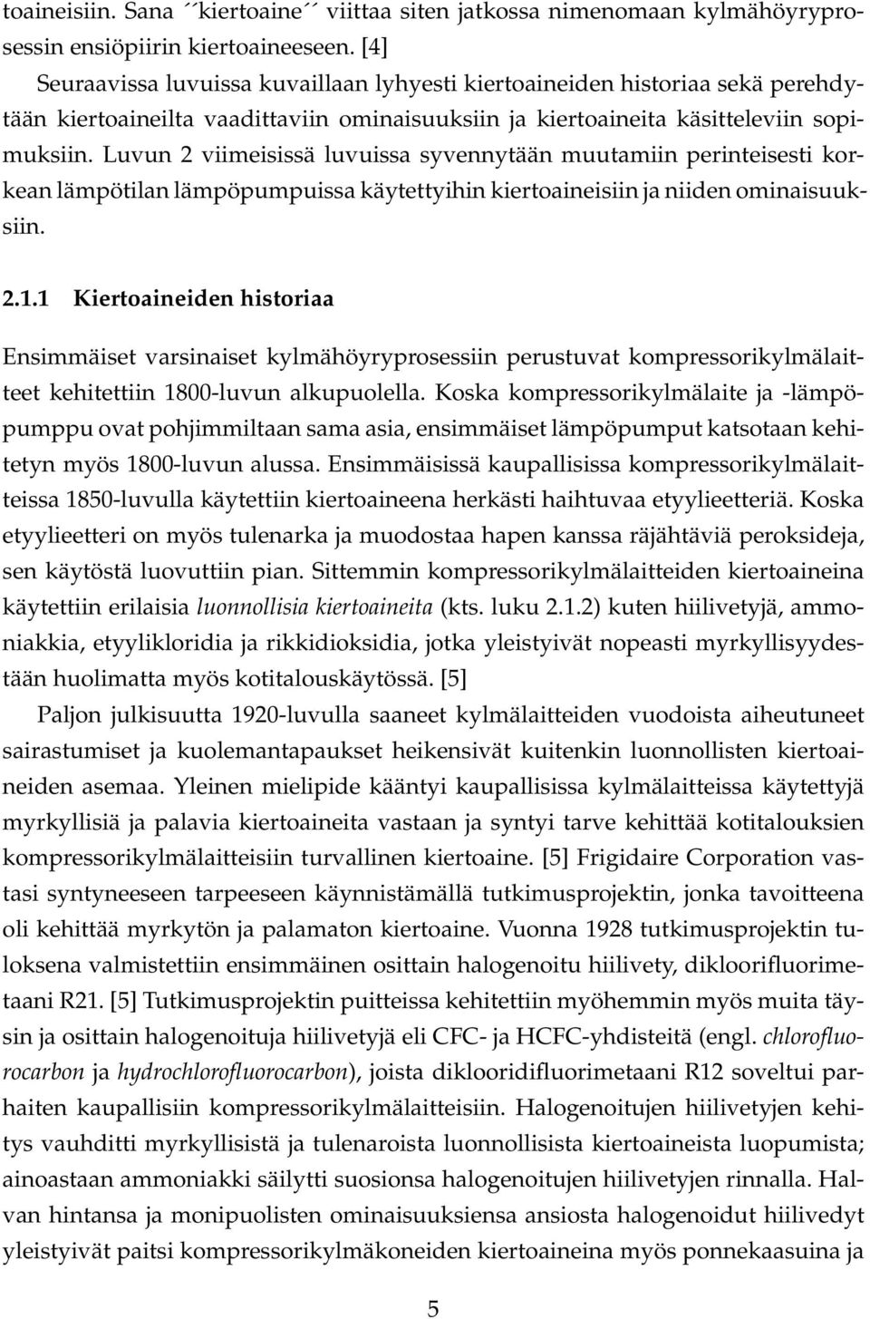 Luvun 2 viimeisissä luvuissa syvennytään muutamiin perinteisesti korkean lämpötilan lämpöpumpuissa käytettyihin kiertoaineisiin ja niiden ominaisuuksiin. 2.1.