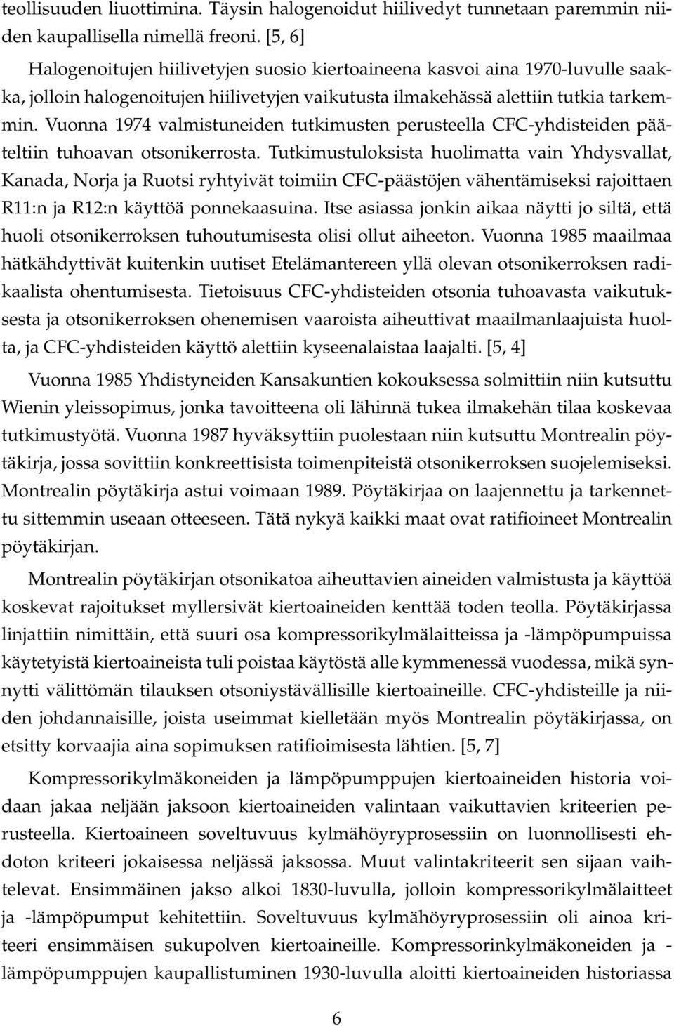 Vuonna 1974 valmistuneiden tutkimusten perusteella CFC-yhdisteiden pääteltiin tuhoavan otsonikerrosta.