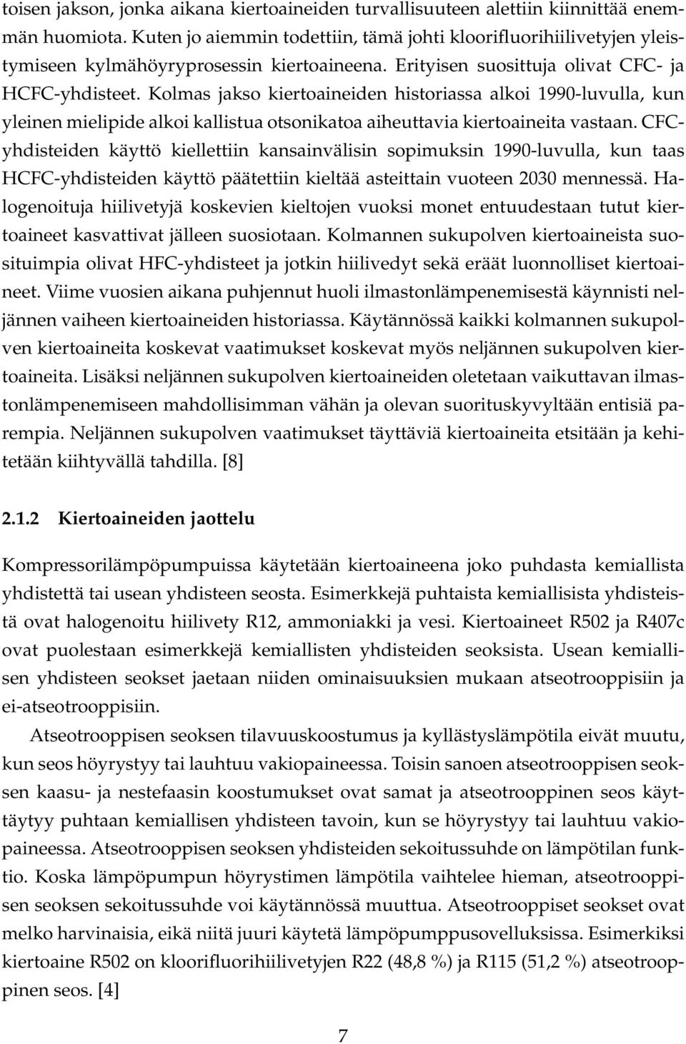 Kolmas jakso kiertoaineiden historiassa alkoi 1990-luvulla, kun yleinen mielipide alkoi kallistua otsonikatoa aiheuttavia kiertoaineita vastaan.