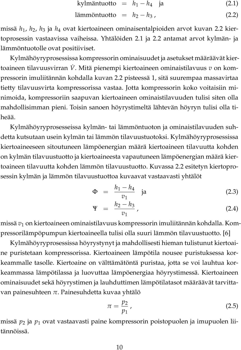 Mitä pienempi kiertoaineen ominaistilavuus v on kompressorin imuliitännän kohdalla kuvan 2.2 pisteessä 1, sitä suurempaa massavirtaa tietty tilavuusvirta kompressorissa vastaa.