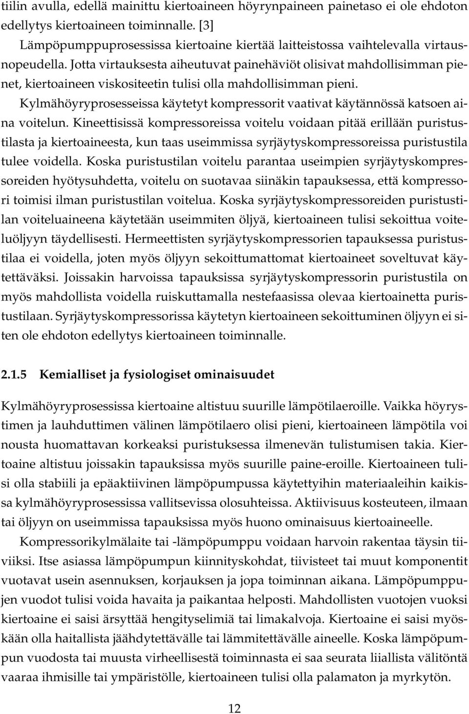 Jotta virtauksesta aiheutuvat painehäviöt olisivat mahdollisimman pienet, kiertoaineen viskositeetin tulisi olla mahdollisimman pieni.