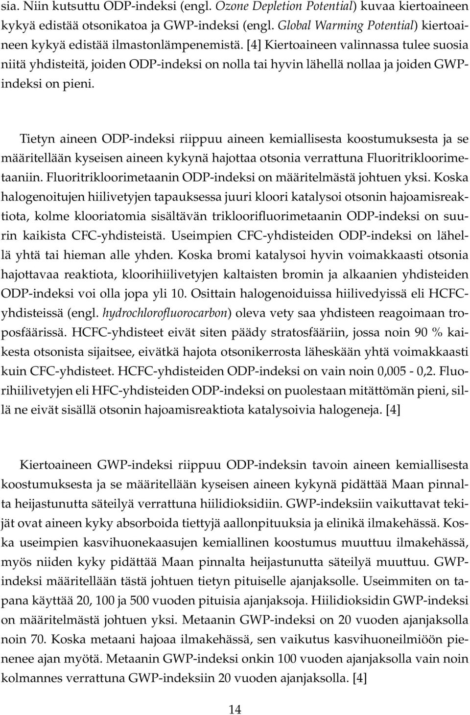 [4] Kiertoaineen valinnassa tulee suosia niitä yhdisteitä, joiden ODP-indeksi on nolla tai hyvin lähellä nollaa ja joiden GWPindeksi on pieni.