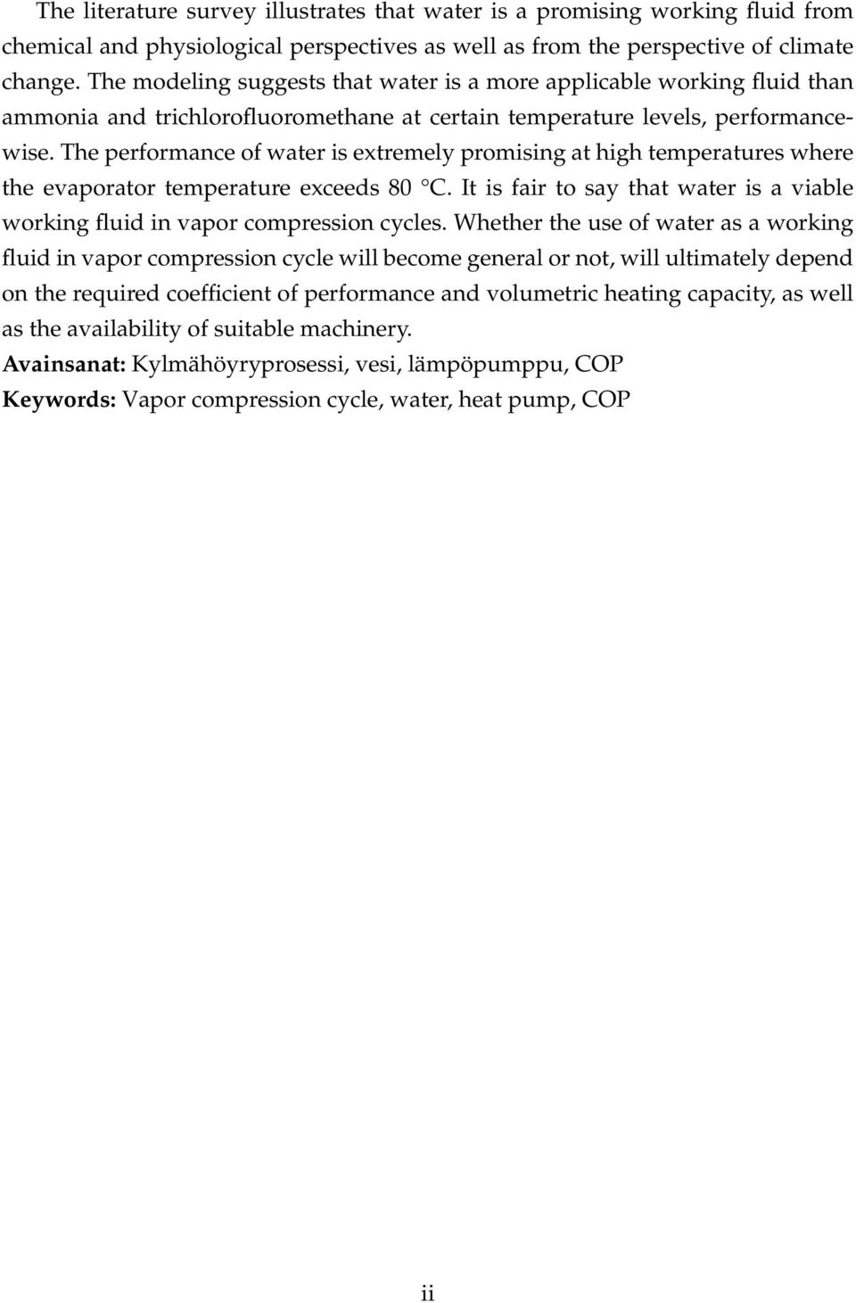 The performance of water is extremely promising at high temperatures where the evaporator temperature exceeds 80 C. It is fair to say that water is a viable working fluid in vapor compression cycles.