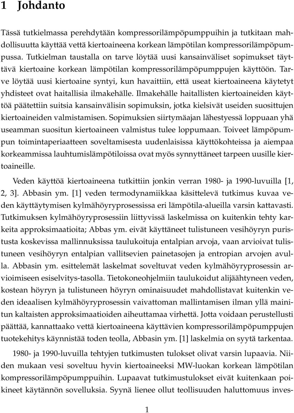 Tarve löytää uusi kiertoaine syntyi, kun havaittiin, että useat kiertoaineena käytetyt yhdisteet ovat haitallisia ilmakehälle.