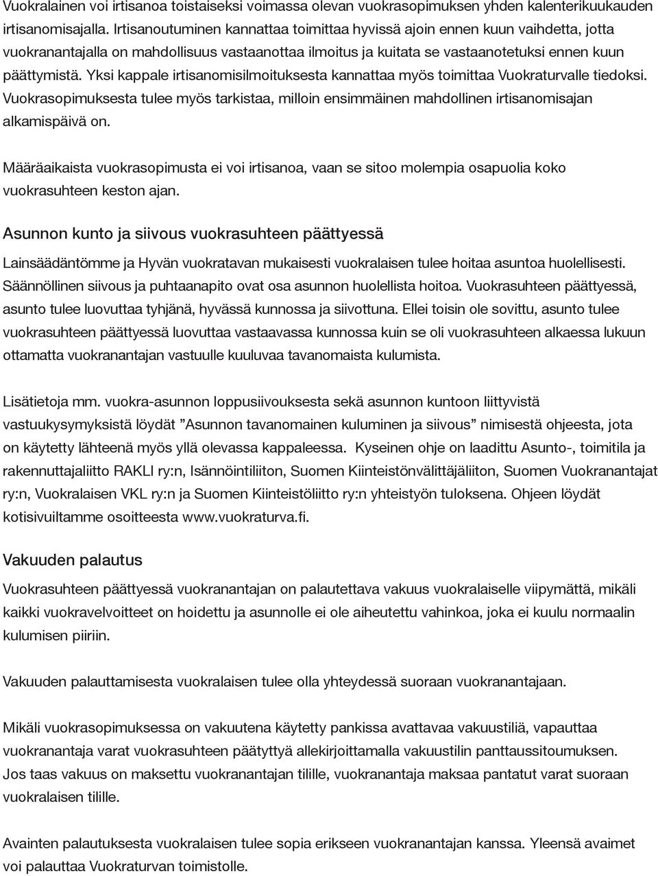 Yksi kappale irtisanomisilmoituksesta kannattaa myös toimittaa Vuokraturvalle tiedoksi. Vuokrasopimuksesta tulee myös tarkistaa, milloin ensimmäinen mahdollinen irtisanomisajan alkamispäivä on.