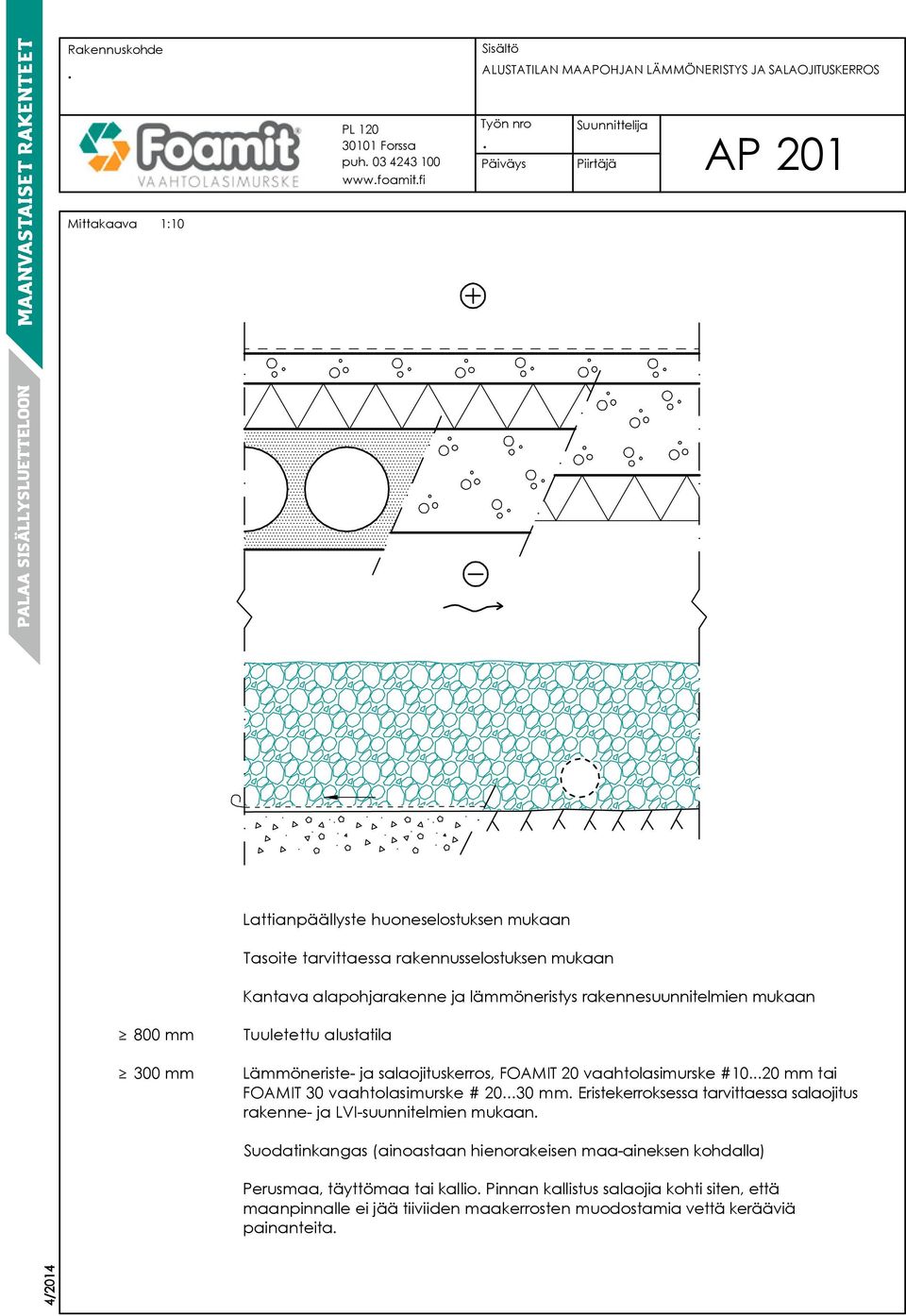 vaahtolasimurske #1020 mm tai FOAMIT 30 vaahtolasimurske # 2030 mm Eristekerroksessa tarvittaessa salaojitus rakenne- ja LVI-suunnitelmien mukaan Suodatinkangas (ainoastaan