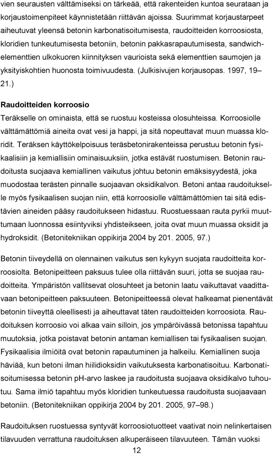 kiinnityksen vaurioista sekä elementtien saumojen ja yksityiskohtien huonosta toimivuudesta. (Julkisivujen korjausopas. 1997, 19 21.