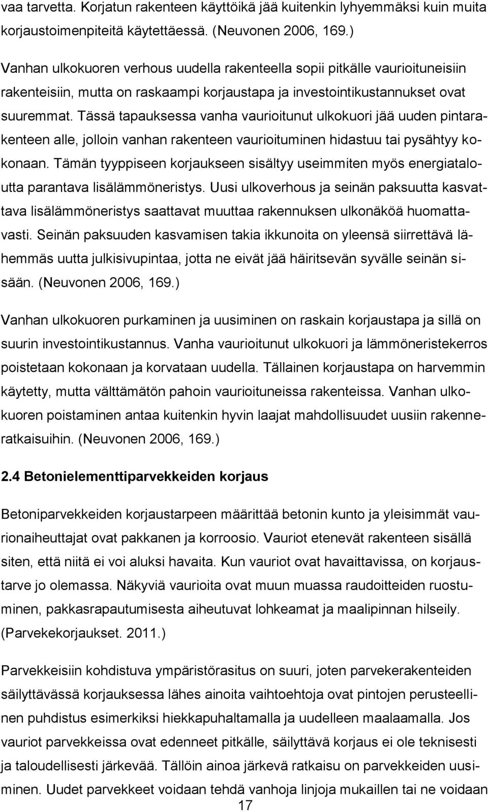 Tässä tapauksessa vanha vaurioitunut ulkokuori jää uuden pintarakenteen alle, jolloin vanhan rakenteen vaurioituminen hidastuu tai pysähtyy kokonaan.