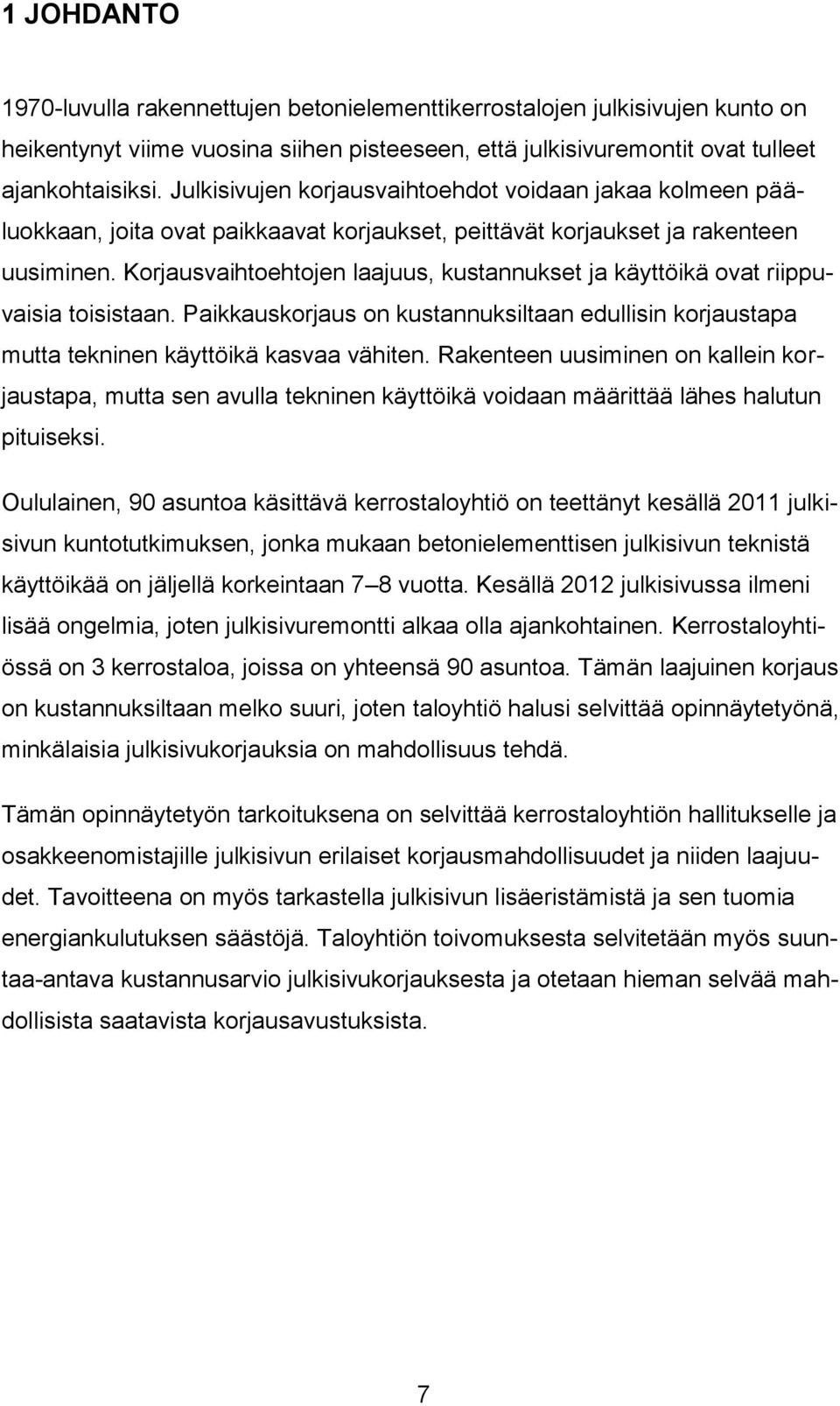 Korjausvaihtoehtojen laajuus, kustannukset ja käyttöikä ovat riippuvaisia toisistaan. Paikkauskorjaus on kustannuksiltaan edullisin korjaustapa mutta tekninen käyttöikä kasvaa vähiten.