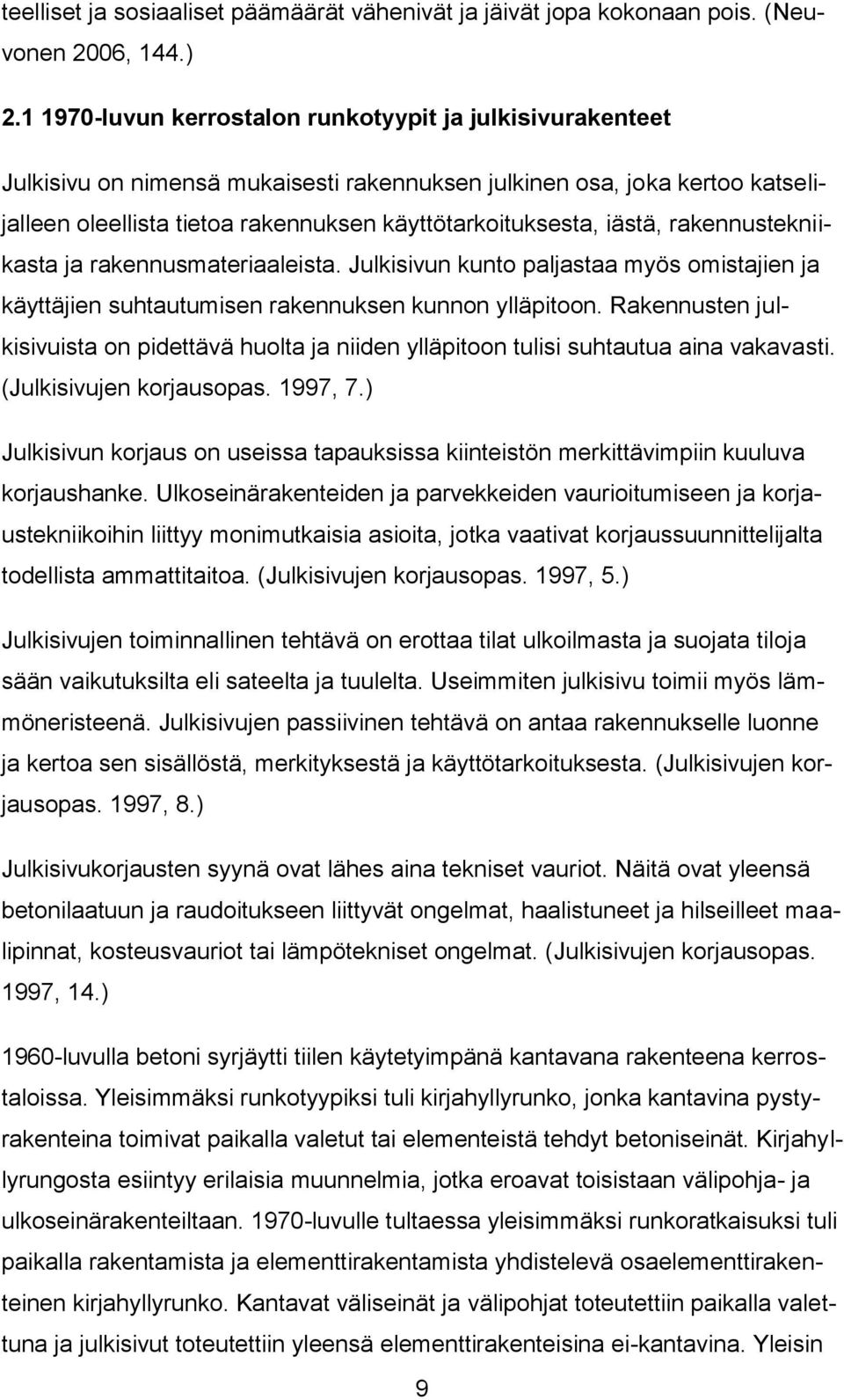 iästä, rakennustekniikasta ja rakennusmateriaaleista. Julkisivun kunto paljastaa myös omistajien ja käyttäjien suhtautumisen rakennuksen kunnon ylläpitoon.