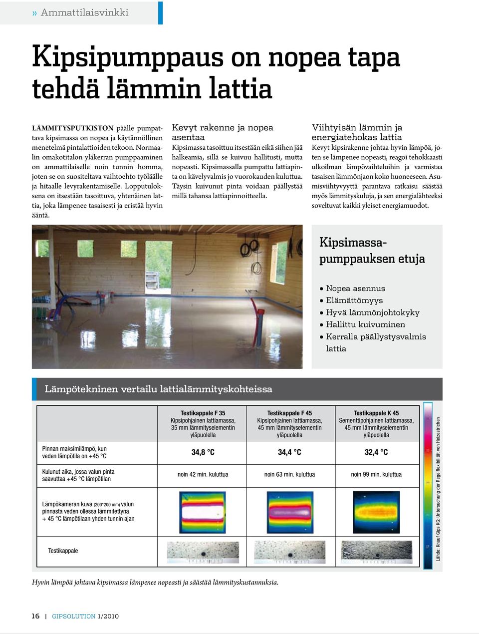 Lopputuloksena on itsestään tasoittuva, yhtenäinen lattia, joka lämpenee tasaisesti ja eristää hyvin ääntä.