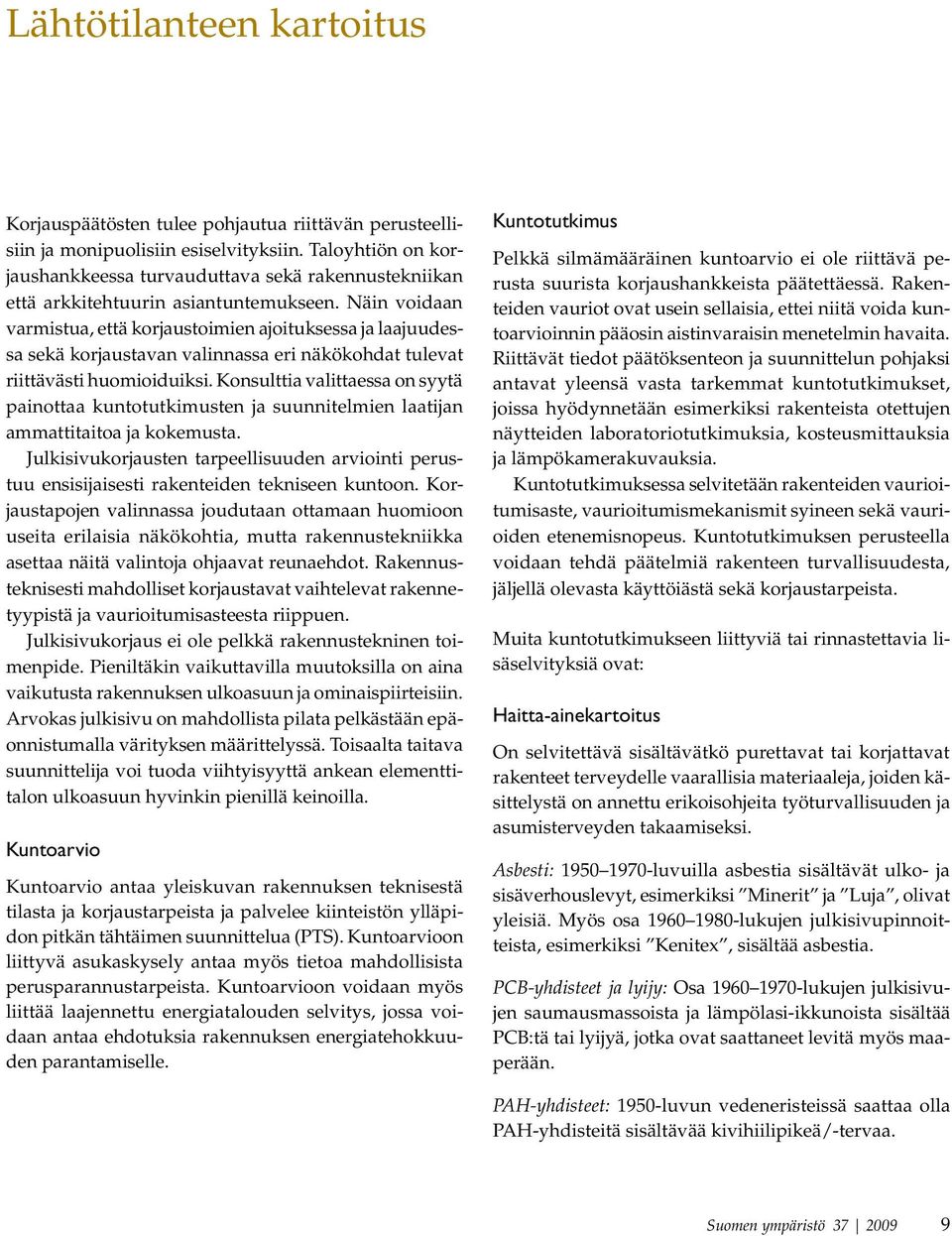 Näin voidaan varmistua, että korjaustoimien ajoituksessa ja laajuudessa sekä korjaustavan valinnassa eri näkökohdat tulevat riittävästi huomioiduiksi.