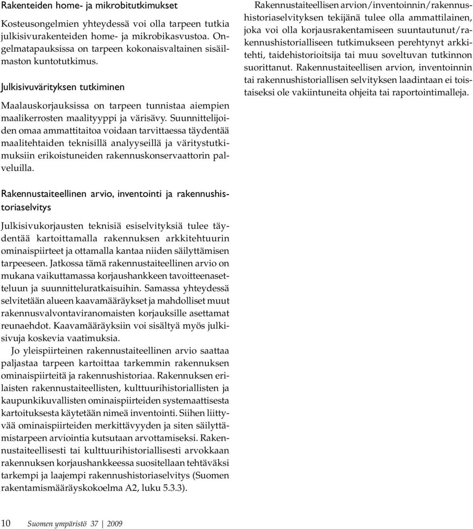 Suunnittelijoiden omaa ammattitaitoa voidaan tarvittaessa täydentää maalitehtaiden teknisillä analyyseillä ja väritystutkimuksiin erikoistuneiden rakennuskonservaattorin palveluilla.