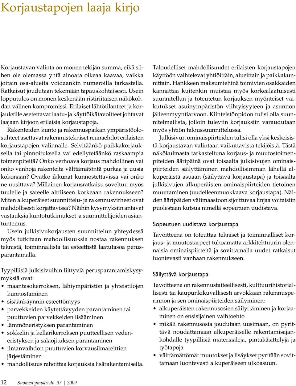 Erilaiset lähtötilanteet ja korjauksille asetettavat laatu- ja käyttöikätavoitteet johtavat laajaan kirjoon erilaisia korjaustapoja.