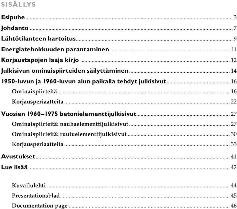 .. 16 Korjausperiaatteita... 22 Vuosien 1960 1975 betonielementtijulkisivut... 27 Ominaispiirteitä: nauhaelementtijulkisivut.