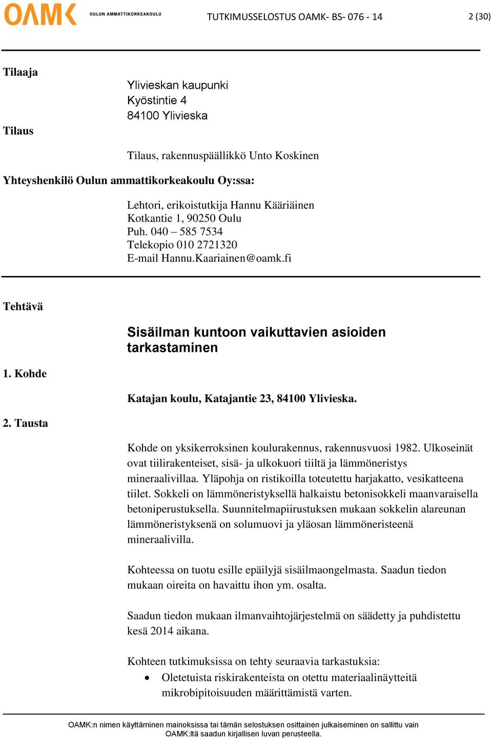 Tausta Sisäilman kuntoon vaikuttavien asioiden tarkastaminen Katajan koulu, Katajantie 23, 84100 Ylivieska. Kohde on yksikerroksinen koulurakennus, rakennusvuosi 1982.