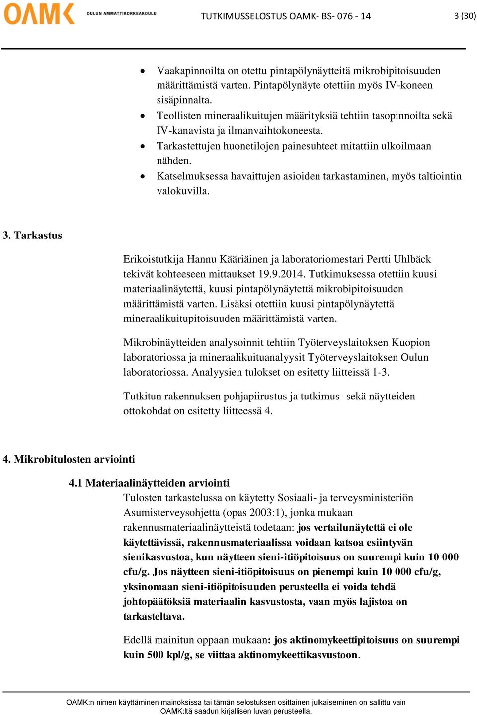 Katselmuksessa havaittujen asioiden tarkastaminen, myös taltiointin valokuvilla. 3. Tarkastus Erikoistutkija Hannu Kääriäinen ja laboratoriomestari Pertti Uhlbäck tekivät kohteeseen mittaukset 19.