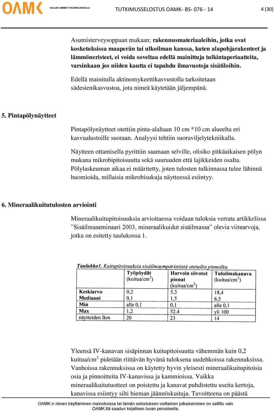 Edellä mainitulla aktinomykeettikasvustolla tarkoitetaan sädesienikasvustoa, jota nimeä käytetään jäljempänä. 5.