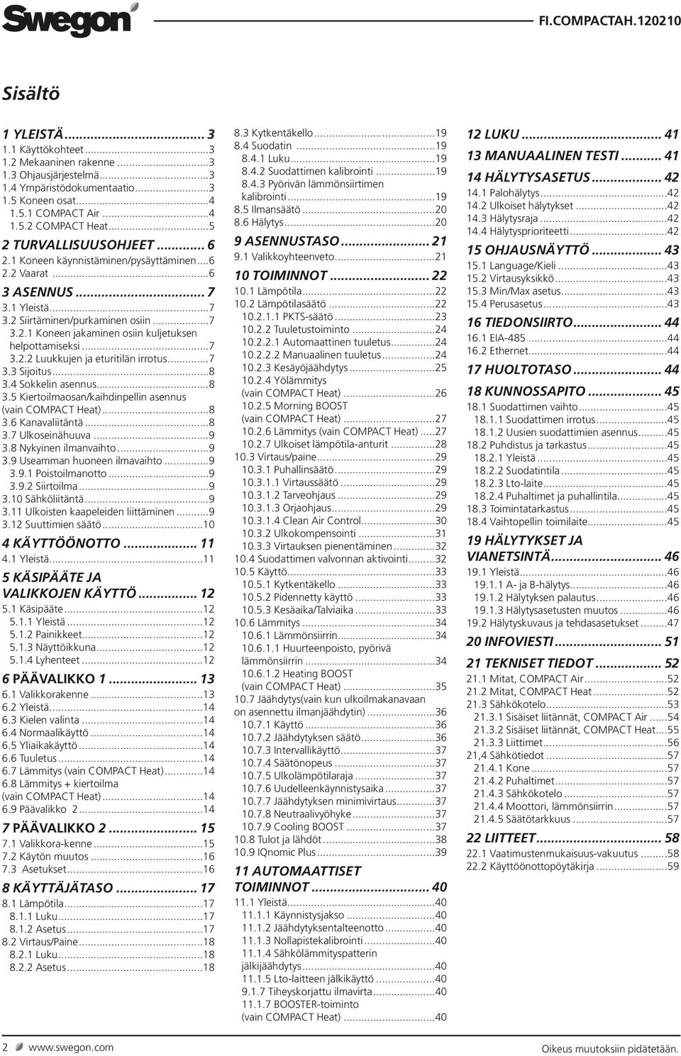 ..7 3.3 Sijoitus...8 3.4 Sokkelin asennus...8 3.5 Kiertoilmaosan/kaihdinpellin asennus (vain COMPACT Heat)...8 3.6 Kanavaliitäntä...8 3.7 Ulkoseinähuuva...9 3.8 Nykyinen ilmanvaihto...9 3.9 Useamman huoneen ilmavaihto.