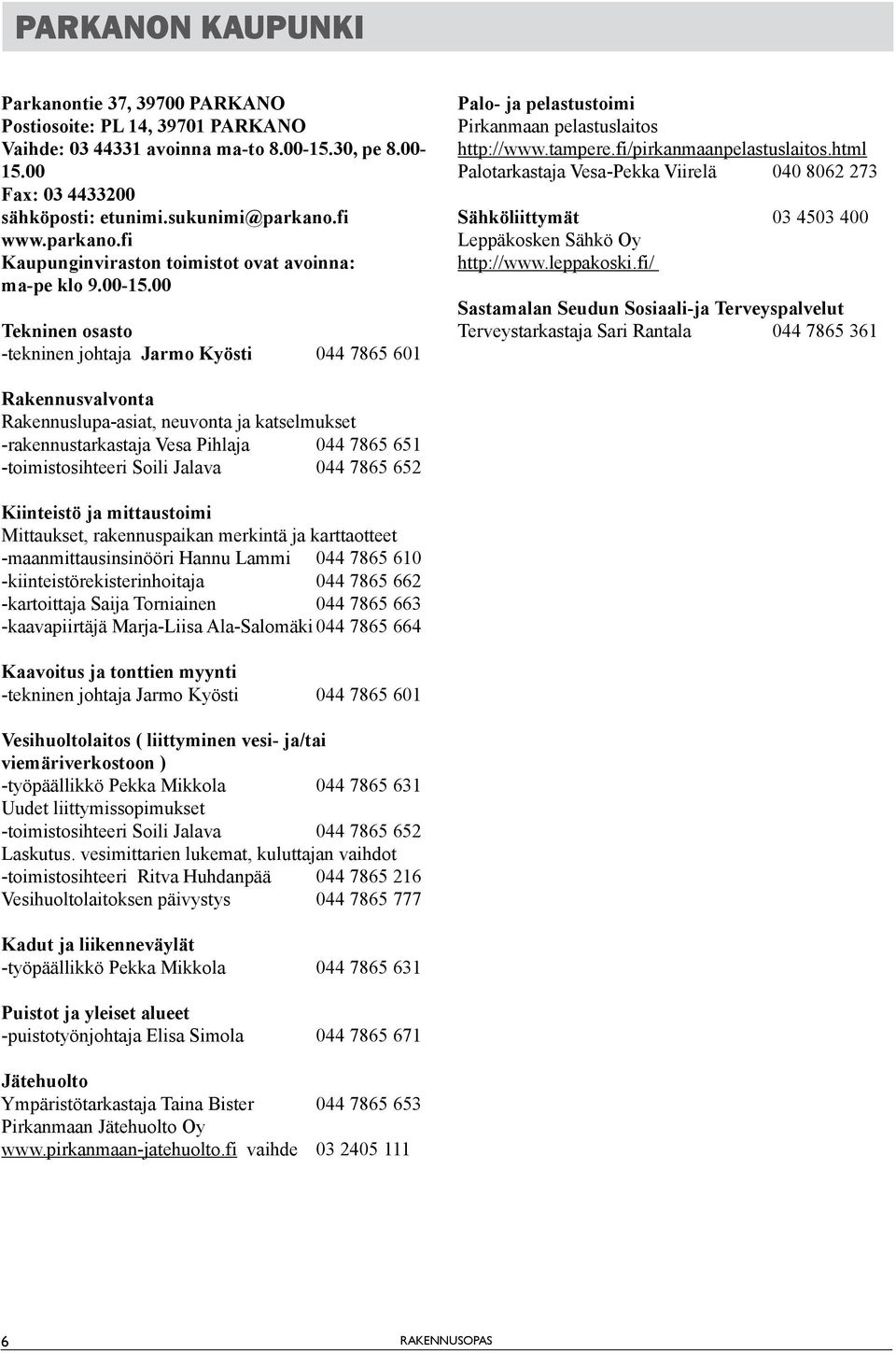 tampere.fi/pirkanmaanpelastuslaitos.html Palotarkastaja Vesa-Pekka Viirelä 040 8062 273 Sähköliittymät 03 4503 400 Leppäkosken Sähkö Oy http://www.leppakoski.