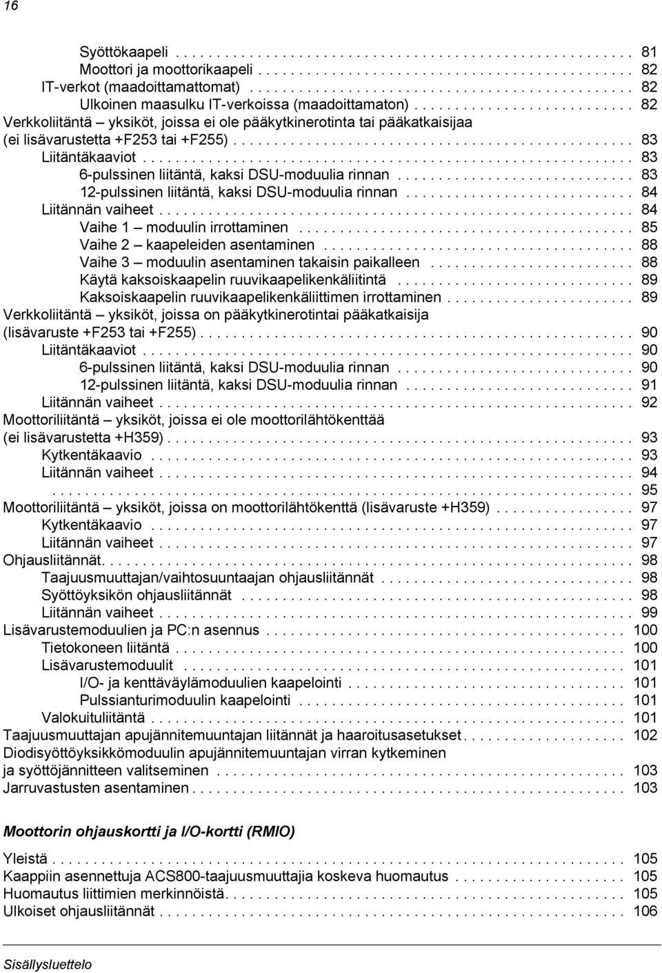 .......................... 82 Verkkoliitäntä yksiköt, joissa ei ole pääkytkinerotinta tai pääkatkaisijaa (ei lisävarustetta +F253 tai +F255)................................................. 83 Liitäntäkaaviot.