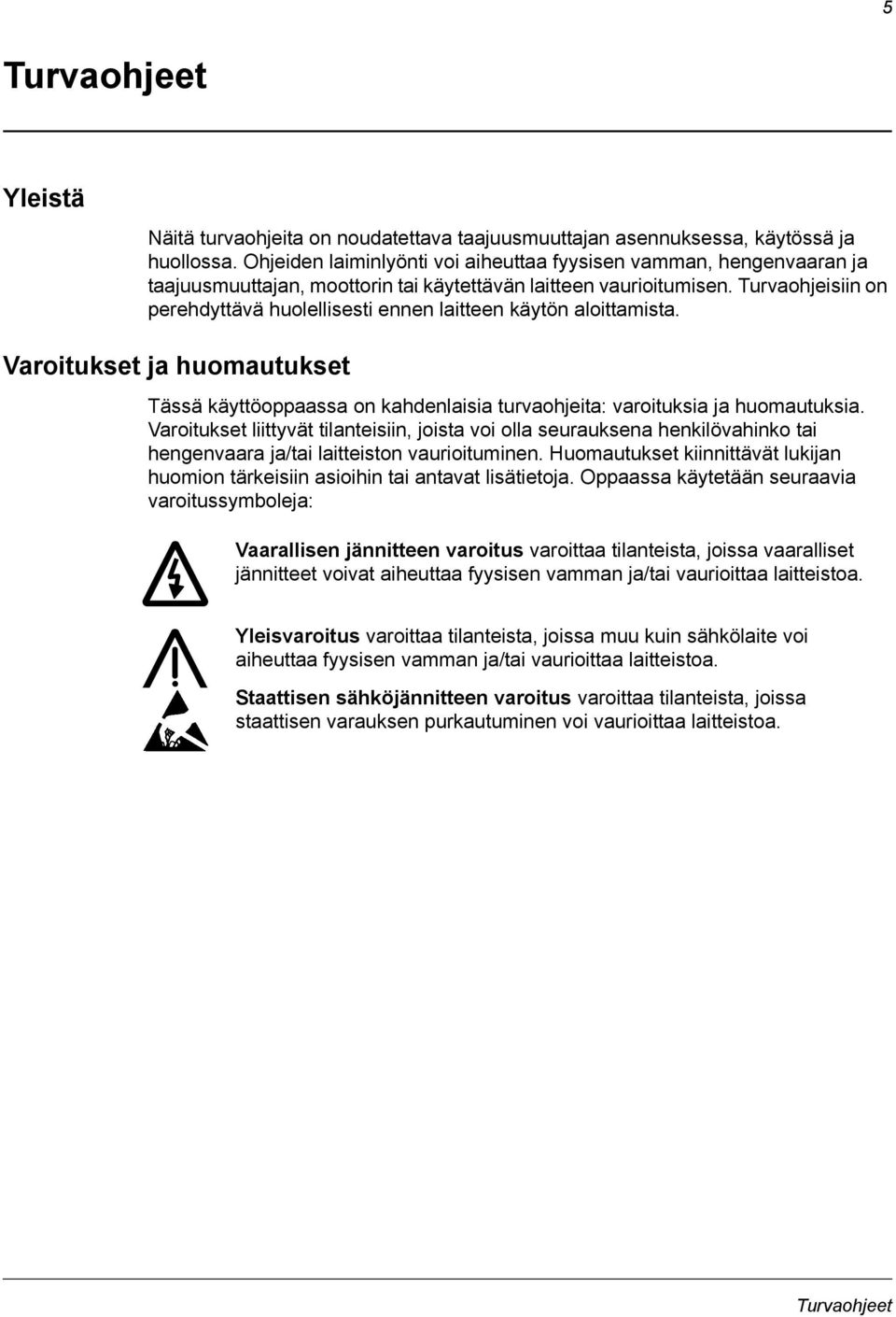 Turvaohjeisiin on perehdyttävä huolellisesti ennen laitteen käytön aloittamista. Varoitukset ja huomautukset Tässä käyttöoppaassa on kahdenlaisia turvaohjeita: varoituksia ja huomautuksia.