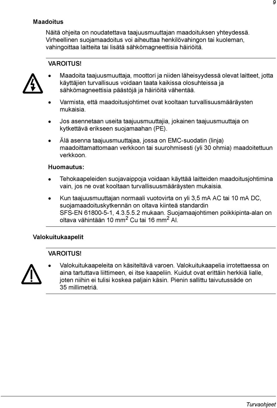 Maadoita taajuusmuuttaja, moottori ja niiden läheisyydessä olevat laitteet, jotta käyttäjien turvallisuus voidaan taata kaikissa olosuhteissa ja sähkömagneettisia päästöjä ja häiriöitä vähentää.