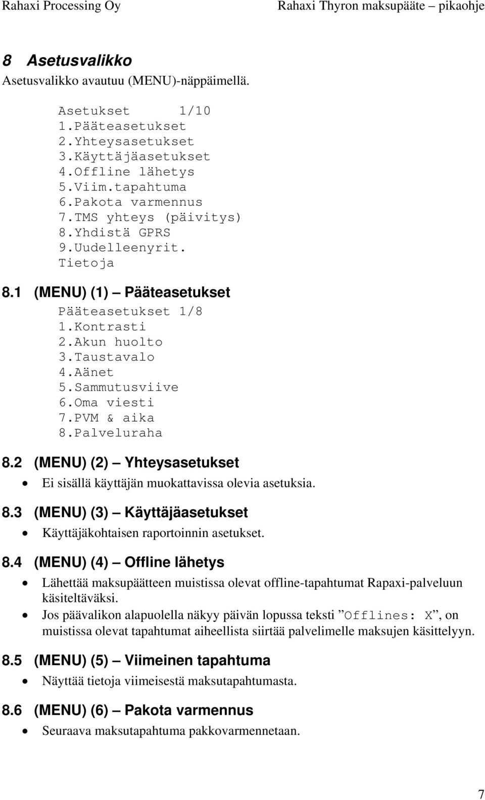 PVM & aika 8.Palveluraha 8.2 (MENU) (2) Yhteysasetukset Ei sisällä käyttäjän muokattavissa olevia asetuksia. 8.3 (MENU) (3) Käyttäjäasetukset Käyttäjäkohtaisen raportoinnin asetukset. 8.4 (MENU) (4) Offline lähetys Lähettää maksupäätteen muistissa olevat offline-tapahtumat Rapaxi-palveluun käsiteltäväksi.