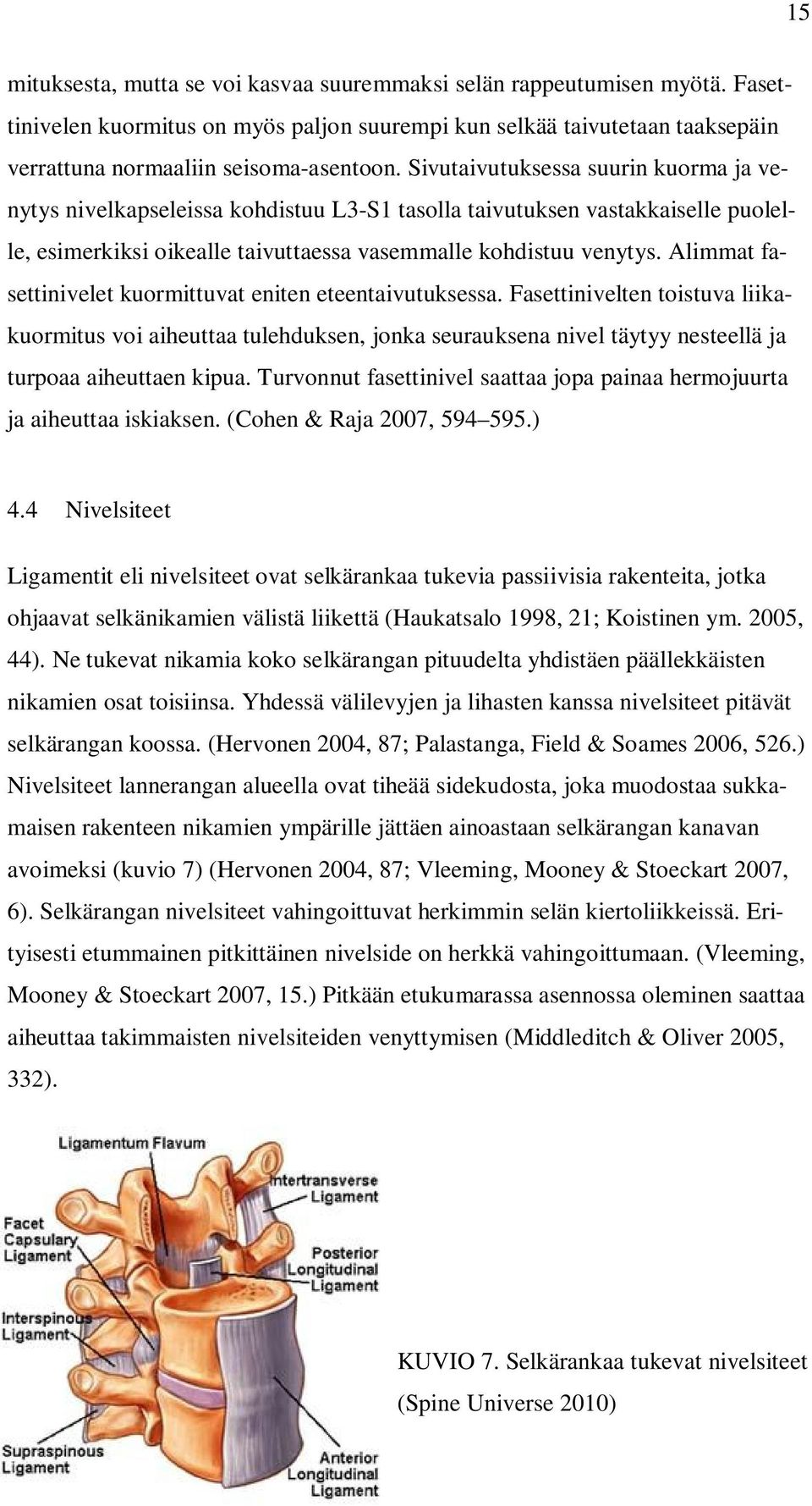 Alimmat fasettinivelet kuormittuvat eniten eteentaivutuksessa. Fasettinivelten toistuva liikakuormitus voi aiheuttaa tulehduksen, jonka seurauksena nivel täytyy nesteellä ja turpoaa aiheuttaen kipua.