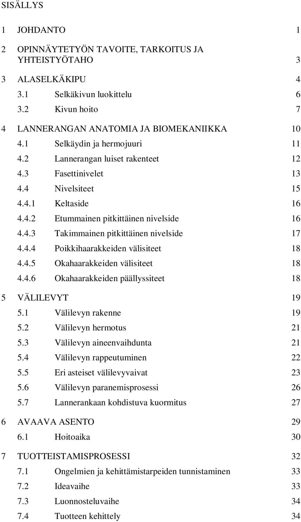 4.4 Poikkihaarakkeiden välisiteet 18 4.4.5 Okahaarakkeiden välisiteet 18 4.4.6 Okahaarakkeiden päällyssiteet 18 5 VÄLILEVYT 19 5.1 Välilevyn rakenne 19 5.2 Välilevyn hermotus 21 5.