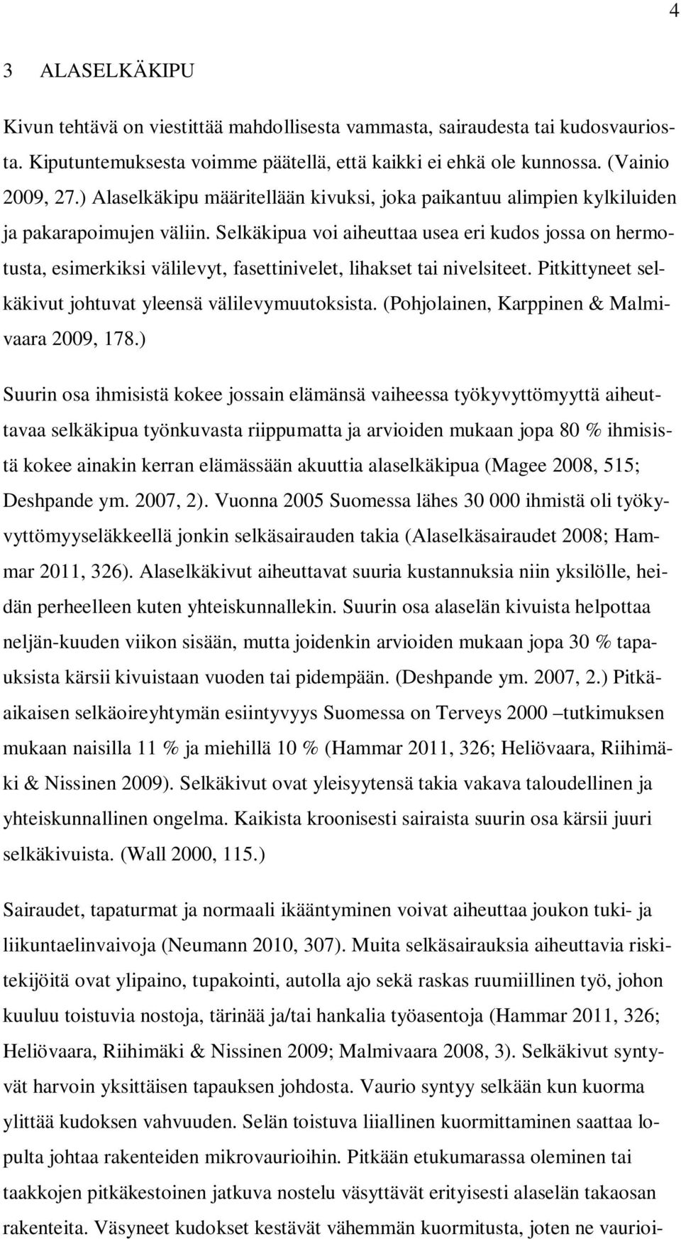 Selkäkipua voi aiheuttaa usea eri kudos jossa on hermotusta, esimerkiksi välilevyt, fasettinivelet, lihakset tai nivelsiteet. Pitkittyneet selkäkivut johtuvat yleensä välilevymuutoksista.