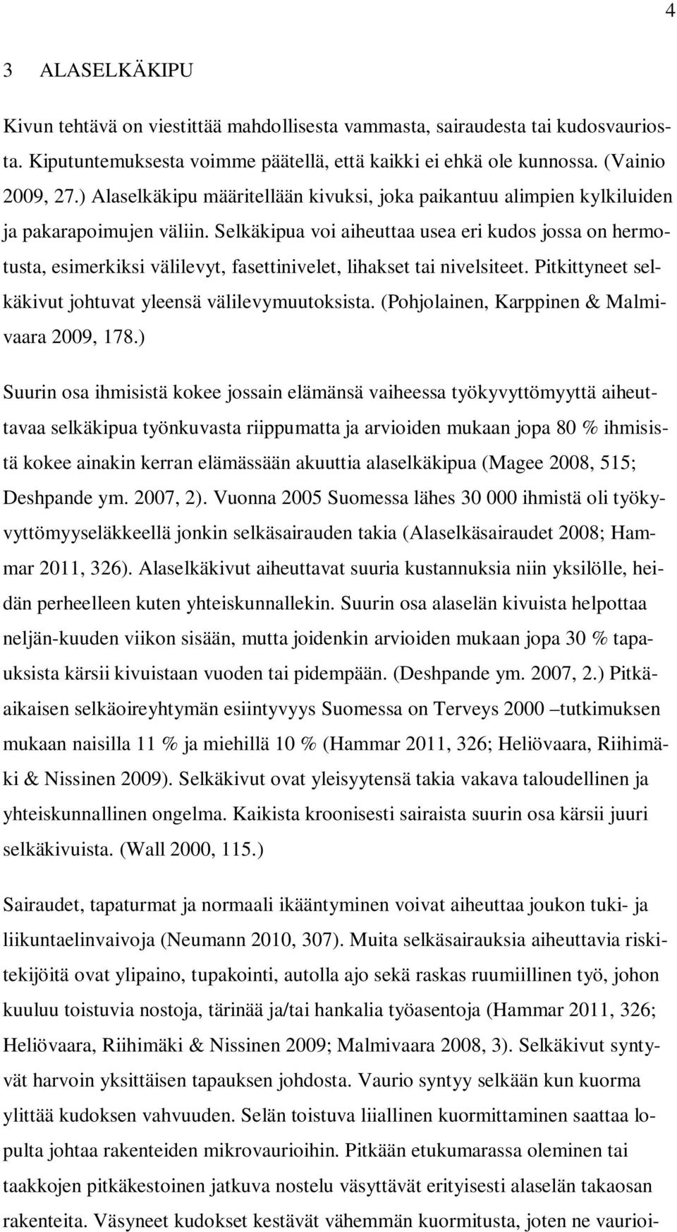 Selkäkipua voi aiheuttaa usea eri kudos jossa on hermotusta, esimerkiksi välilevyt, fasettinivelet, lihakset tai nivelsiteet. Pitkittyneet selkäkivut johtuvat yleensä välilevymuutoksista.