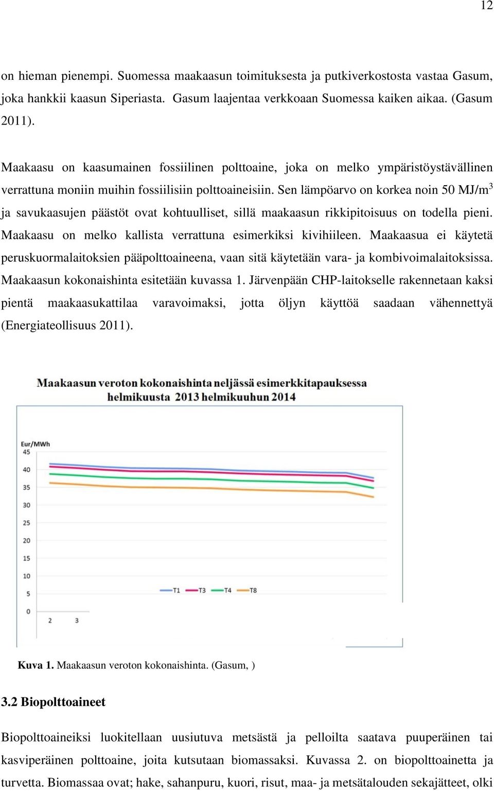 Sen lämpöarvo on korkea noin 50 MJ/m 3 ja savukaasujen päästöt ovat kohtuulliset, sillä maakaasun rikkipitoisuus on todella pieni. Maakaasu on melko kallista verrattuna esimerkiksi kivihiileen.