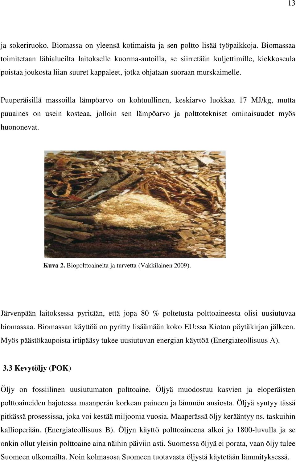 Puuperäisillä massoilla lämpöarvo on kohtuullinen, keskiarvo luokkaa 17 MJ/kg, mutta puuaines on usein kosteaa, jolloin sen lämpöarvo ja polttotekniset ominaisuudet myös huononevat. Kuva 2.