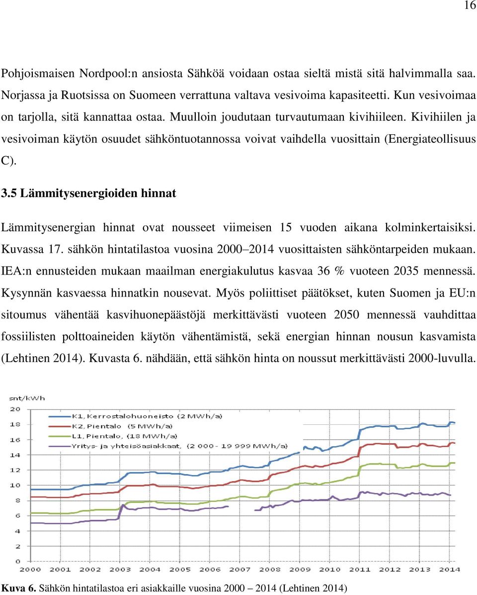 Kivihiilen ja vesivoiman käytön osuudet sähköntuotannossa voivat vaihdella vuosittain (Energiateollisuus C). 3.